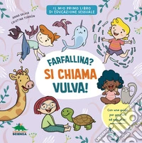 Farfallina? Si chiama vulva! Per parlare con serenità e senza imbarazzo di sessualità con i bambini libro