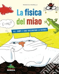 La fisica del miao. Ali, zampe e code raccontano la scienza libro