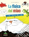 La fisica del miao. Ali, zampe e code raccontano la scienza libro