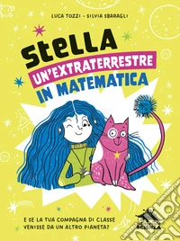 StellA, un'extraterrestre in matematica. E se la tua compagna di classe venisse da un altro pianeta? libro