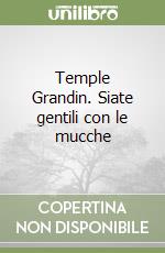 Temple Grandin. Siate gentili con le mucche libro