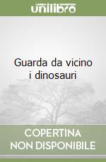 Guarda da vicino i dinosauri libro