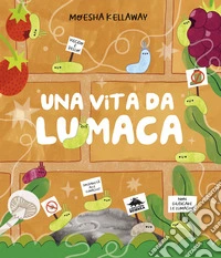 Una vita da lumaca. Viscido è bello! Ediz. a colori libro