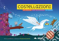 Costellazioni. Le stelle che disegnano il cielo. Con le costellazioni che si illuminano al buio! Ediz. a colori libro