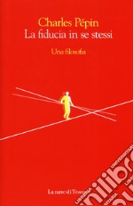 La fiducia in se stessi. Una filosofia libro