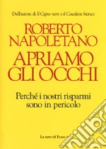 Apriamo gli occhi. Perché i nostri risparmi sono in pericolo libro