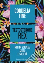 Testosterone Rex. Miti di sesso, scienza e società