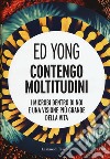 Contengo moltitudini. I microbi dentro di noi e una visione più grande della vita libro di Yong Ed