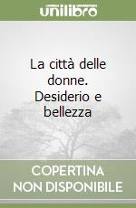 La città delle donne. Desiderio e bellezza
