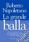 La grande balla. Non è vero che il Sud vive sulle spalle del Nord, è l'esatto contrario libro di Napoletano Roberto