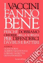 I vaccini fanno bene. Perché dobbiamo credere nella scienza per difenderci da virus e batteri libro