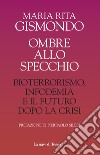 Ombre allo specchio. Bioterrorismo, infodemia e il futuro dopo la crisi libro di Gismondo Maria Rita