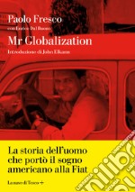 Mr Globalization. La storia dell'uomo che portò il sogno americano alla Fiat libro