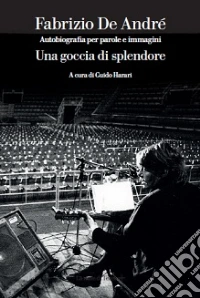 Una goccia di splendore. Un'autobiografia per parole e immagini libro