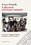 E alla meta arriviamo cantando. Le storie, i viaggi, la musica dei Modena City Ramblers libro