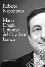 Mario Draghi. Il ritorno del Cavaliere bianco libro