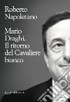 Mario Draghi. Il ritorno del Cavaliere bianco libro di Napoletano Roberto