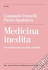Medicina inedita. Uno sguardo nuovo su salute e malattia