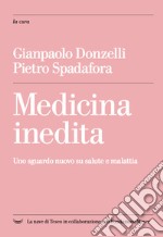 Medicina inedita. Uno sguardo nuovo su salute e malattia libro