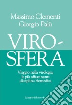 Virosfera. Viaggio nella virologia, la più affascinante disciplina biomedica