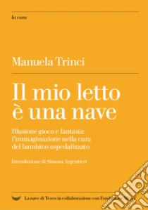 Il mio letto � una nave. Illusione gioco e fantasia: l'immaginazione nella cura del bambino ospedalizzato