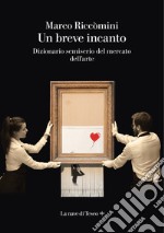 Un breve incanto. Dizionario semiserio del mercato dell'arte libro