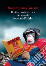 Il più grande artista del mondo dopo Adolf Hitler libro