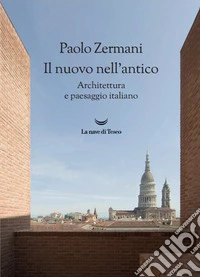 Il nuovo nell'antico. Architettura e paesaggio italiano libro
