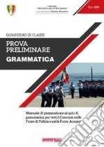 Prova preliminare. Grammatica. Manuale di preparazione ai quiz di grammatica per tutti i concorsi nelle forze di polizia e nelle forze armate libro