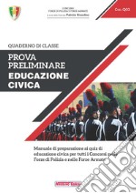 Prova preliminare. Educazione civica. Manuale di preparazione ai quiz di educazione civica per tutti i concorsi nelle forze di polizia e nelle forze armate libro