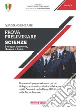 Prova preliminare. Scienze. Biologia, anatomia, chimica e fisica. Manuale di preparazione ai quiz di informatica per tutti i concorsi nelle forze di polizia e nelle forze armate libro