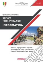 Prova preliminare. Informatica. Manuale di preparazione ai quiz di informatica per tutti i concorsi nelle forze di polizia e nelle forze armate libro