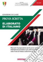 Prova scritta. Elaborato di italiano. Manuale di preparazione per la prova scritta dell'elaborato di italiano per tutti i Concorsi nelle Forze di Polizia e nelle Forze Armate libro