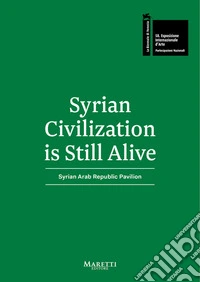 Syrian Civilization is Still Alive. 58ª Biennale di Venezia. Syrian Arab Republic Pavilion 2019. Ediz. bilingue