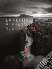 La verità, vi prego, sul salmone. Ediz. italiana e inglese libro