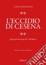 L'eccidio di Cesena. La più grande strage del Medio Evo. Una storia difficile da raccontare libro