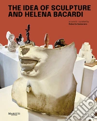 The idea of sculpture and Helena Bacardi. Ediz. italiana e inglese libro