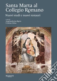 Santa Marta al Collegio Romano. Nuovi studi e nuovi restauri libro