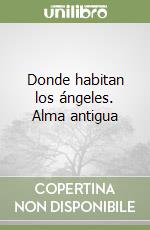 Donde habitan los ángeles. Alma antigua libro