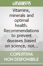 Vitamins, minerals and optimal health. Recommendations to prevent diseases based on science, not marketing