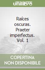 Raíces oscuras. Praeter imperfectus. Vol. 1