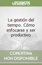 La gestión del tiempo. Cómo enfocarse y ser productivo libro