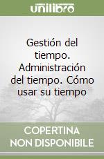 Gestión del tiempo. Administración del tiempo. Cómo usar su tiempo libro