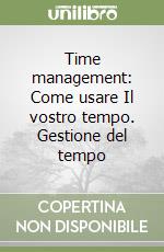 Time management: Come usare Il vostro tempo. Gestione del tempo