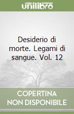 Desiderio di morte. Legami di sangue. Vol. 12 libro