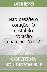 Não desafie o coração. O cristal do coração guardião. Vol. 2 libro