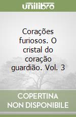 Corações furiosos. O cristal do coração guardião. Vol. 3 libro