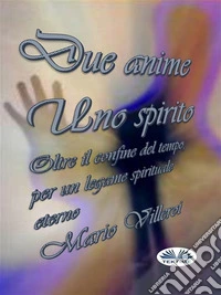 Due anime uno spirito. Oltre il confine del tempo, per un legame spirituale eterno libro