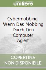Cybermobbing. Wenn Das Mobbing Durch Den Computer Agiert