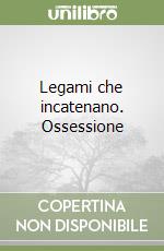 Legami che incatenano. Ossessione libro